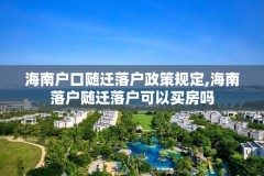 海南户口随迁落户政策规定,海南落户随迁落户可以买房吗