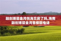 融创博鳌金湾悦海交房了吗,海南融创博鳌金湾售楼部电话