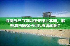 海南的户口可以在天津上学吗,哪些城市医保卡可以在海南用?
