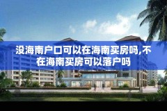 没海南户口可以在海南买房吗,不在海南买房可以落户吗