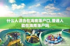 什么人适合在海南落户口,普通人能在海南落户吗