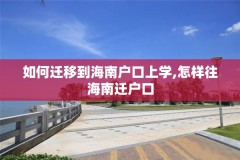 如何迁移到海南户口上学,怎样往海南迁户口