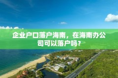 企业户口落户海南，在海南办公司可以落户吗？