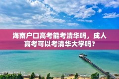海南户口高考能考清华吗,成人高考可以考清华大学吗?