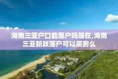 海南三亚户口能落户吗现在,海南三亚新政落户可以买房么