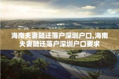 海南夫妻随迁落户深圳户口,海南夫妻随迁落户深圳户口要求