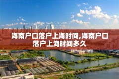 海南户口落户上海时间,海南户口落户上海时间多久