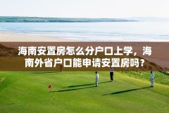 海南安置房怎么分户口上学,海南外省户口能申请安置房吗?
