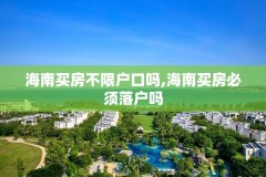 海南买房不限户口吗,海南买房必须落户吗