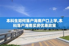 本科生如何落户海南户口上学,本科落户海南买房优惠政策