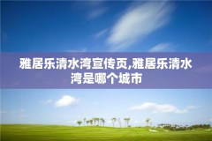 雅居乐清水湾宣传页,雅居乐清水湾是哪个城市