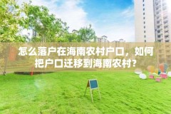 怎么落户在海南农村户口,如何把户口迁移到海南农村?