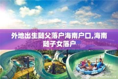 外地出生随父落户海南户口,海南随子女落户