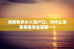 海南有多少人落户口,为什么海南单身率全国第一?
