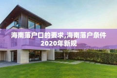海南落户口的要求,海南落户条件2020年新规