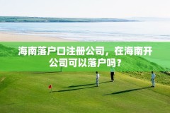 海南落户口注册公司，在海南开公司可以落户吗？