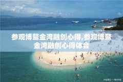 参观博鳌金湾融创心得,参观博鳌金湾融创心得体会