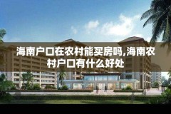海南户口在农村能买房吗,海南农村户口有什么好处