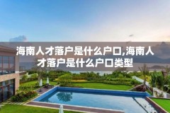 海南人才落户是什么户口,海南人才落户是什么户口类型