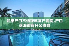 如果户口不值钱就落户海南,户口落海南有什么影响