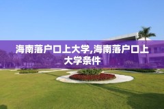 海南落户口上大学,海南落户口上大学条件