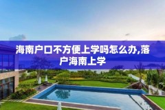 海南户口不方便上学吗怎么办,落户海南上学