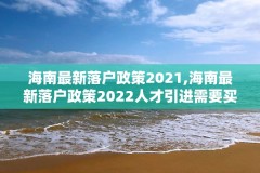 海南最新落户政策2021,海南最新落户政策2022人才引进需要买社保买房么