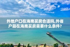 外地户口在海南买房合适吗,外省户籍在海南买房需要什么条件?