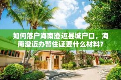 如何落户海南澄迈县城户口，海南澄迈办暂住证要什么材料？