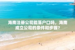 海南注册公司能落户口吗，海南成立公司的条件和步骤？
