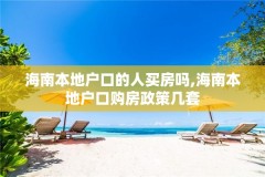 海南本地户口的人买房吗,海南本地户口购房政策几套