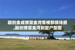 融创金成博鳌金湾售楼部接待房,融创博鳌金湾别墅户型图