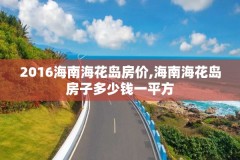 2016海南海花岛房价,海南海花岛房子多少钱一平方