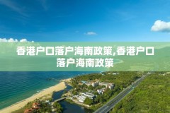 香港户口落户海南政策,香港户口落户海南政策