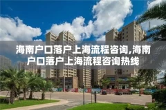 海南户口落户上海流程咨询,海南户口落户上海流程咨询热线