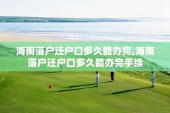 海南落户迁户口多久能办完,海南落户迁户口多久能办完手续