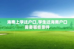 海南上学迁户口,学生迁海南户口需要哪些条件