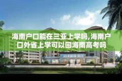 海南户口能在三亚上学吗,海南户口外省上学可以回海南高考吗