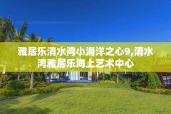 雅居乐清水湾小海洋之心9,清水湾雅居乐海上艺术中心