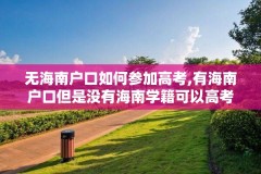 无海南户口如何参加高考,有海南户口但是没有海南学籍可以高考吗?