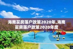 海南买房落户政策2020年,海南买房落户政策2020年度