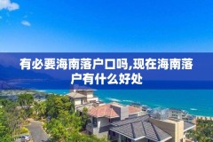 有必要海南落户口吗,现在海南落户有什么好处
