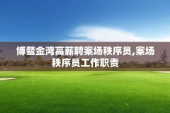 博鳌金湾高薪聘案场秩序员,案场秩序员工作职责