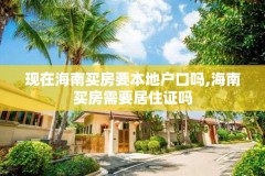 现在海南买房要本地户口吗,海南买房需要居住证吗