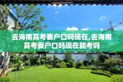 去海南高考要户口吗现在,去海南高考要户口吗现在能考吗