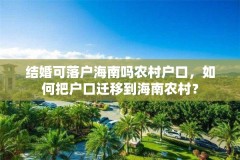 结婚可落户海南吗农村户口，如何把户口迁移到海南农村？