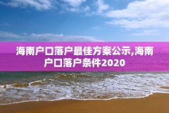 海南户口落户最佳方案公示,海南户口落户条件2020