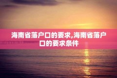 海南省落户口的要求,海南省落户口的要求条件