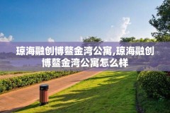琼海融创博鳌金湾公寓,琼海融创博鳌金湾公寓怎么样