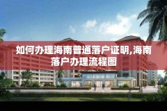如何办理海南普通落户证明,海南落户办理流程图